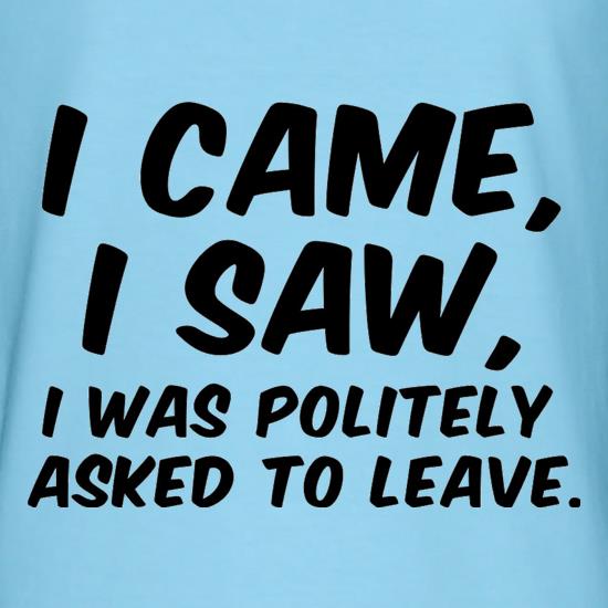 I Came I Saw I Was Politely Asked To Leave t shirt